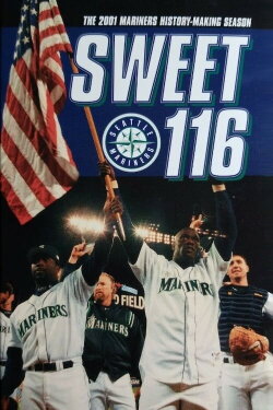 Sweet 116: The 2001 Seattle Mariners History Making Season (2001) Sweet 116: The 2001 Seattle Mariners History Making Season (2001)