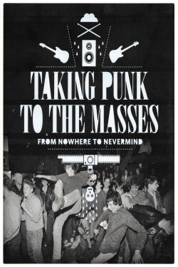 Taking Punk to the Masses: From Nowhere to Nevermind (2011) Taking Punk to the Masses: From Nowhere to Nevermind (2011)