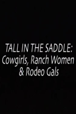 Tall in the Saddle: Cowgirls, Ranch Women & Rodeo Gals (1999) Tall in the Saddle: Cowgirls, Ranch Women & Rodeo Gals (1999)