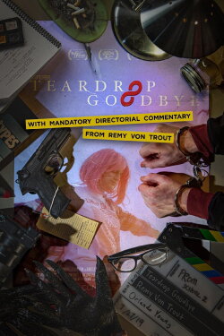 Teardrop Goodbye with Mandatory Directorial Commentary by Remy Von Trout (2019)