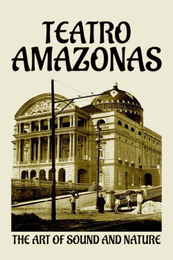 Teatro Amazonas: The Art of Sound and Nature (2022) Teatro Amazonas: The Art of Sound and Nature (2022)
