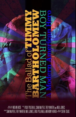 The Ballad of Timmy Bartholomew: Boy Turned Man, A Modern American Hero (2019) The Ballad of Timmy Bartholomew: Boy Turned Man, A Modern American Hero (2019)