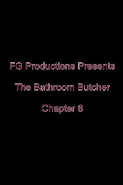The Bathroom Butcher: Chapter 8 (2016) The Bathroom Butcher: Chapter 8 (2016)