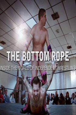 The Bottom Rope: Inside The World of Independent Wrestling (2012) The Bottom Rope: Inside The World of Independent Wrestling (2012)