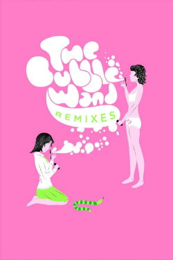 The Bubble Wand Remixes (2009) The Bubble Wand Remixes (2009)