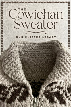 The Cowichan Sweater: Our Knitted Legacy (2023) The Cowichan Sweater: Our Knitted Legacy (2023)