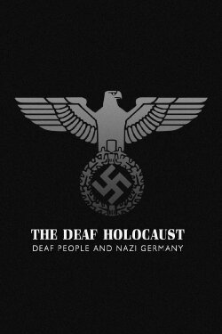 The Deaf Holocaust: Deaf People and Nazi Germany (2014) The Deaf Holocaust: Deaf People and Nazi Germany (2014)