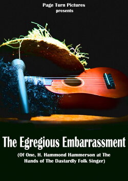 The Egregious Embarrassment (Of one, H. Hammond Hammerson, at the hands of the dastardly folk singer) (2024) The Egregious Embarrassment (Of one, H. Hammond Hammerson, at the hands of the dastardly folk singer) (2024)