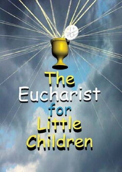 The Eucharist for Little Children (2007) The Eucharist for Little Children (2007)