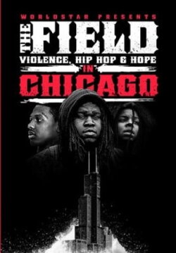 The Field: Violence, Hip-Hop & Hope In Chicago (2014) The Field: Violence, Hip-Hop & Hope In Chicago (2014)