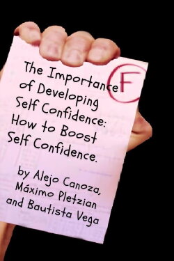 The Importance of Developing Self Confidence: How To Boost Self Confidence. (2022) The Importance of Developing Self Confidence: How To Boost Self Confidence. (2022)