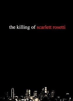 The Killing of Scarlett Rosetti (2015) The Killing of Scarlett Rosetti (2015)