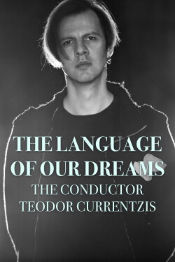 The Language of Our Dreams – The Conductor Teodor Currentzis (2018) The Language of Our Dreams – The Conductor Teodor Currentzis (2018)