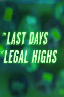 The Last Days of Legal Highs (2016) The Last Days of Legal Highs (2016)