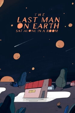 The Last Man on Earth Sat Alone in a Room (2019)