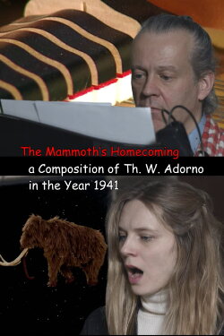 The Mammoth’s Homecoming, a Composition of Th. W. Adorno in the Year 1941 (2020) The Mammoth’s Homecoming, a Composition of Th. W. Adorno in the Year 1941 (2020)