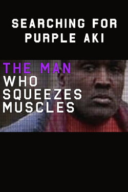 The Man Who Squeezes Muscles: Searching for Purple Aki (2016)