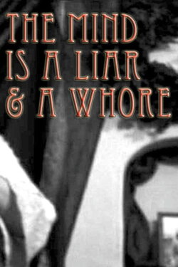 The Mind Is a Liar and a Whore (2007) The Mind Is a Liar and a Whore (2007)