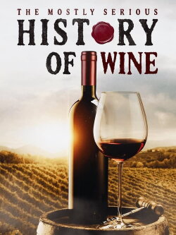 The Mostly Serious History of Wine (2023) The Mostly Serious History of Wine (2023)