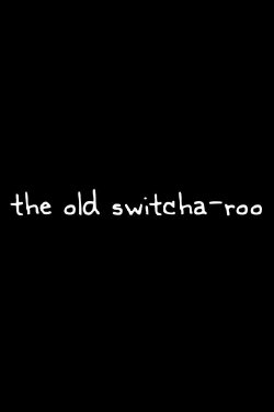 The Old Switcha-roo (2012) The Old Switcha-roo (2012)