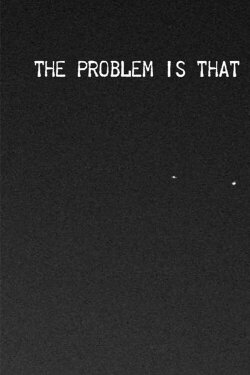 the problem is that everything is fleeting (2015) the problem is that everything is fleeting (2015)