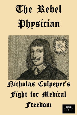 The Rebel Physician: Nicholas Culpeper's Fight For Medical Freedom (2007)