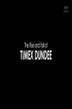 The Rise and Fall of Timex Dundee (2019) The Rise and Fall of Timex Dundee (2019)