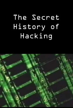 The Secret History of Hacking (2001) The Secret History of Hacking (2001)