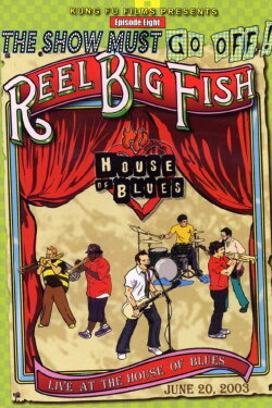 The Show Must Go Off!: Reel Big Fish - Live at the House of Blues (2003) The Show Must Go Off!: Reel Big Fish - Live at the House of Blues (2003)
