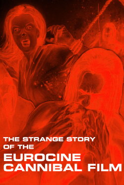 The Strange Story of the Eurocine Cannibal Film (2019) The Strange Story of the Eurocine Cannibal Film (2019)
