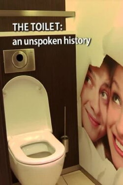 The Toilet: An Unspoken History (2012) The Toilet: An Unspoken History (2012)