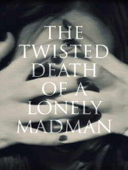 The Twisted Death of a Lonely Madman (2016) The Twisted Death of a Lonely Madman (2016)