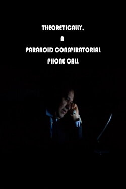 Theoretically, A Paranoid Conspiratorial Phone Call (2020) Theoretically, A Paranoid Conspiratorial Phone Call (2020)