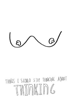 Things I Should Stop Thinking About Thinking (2014)