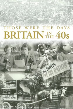 Those Were the Days: Britain in the 40s (2011) Those Were the Days: Britain in the 40s (2011)