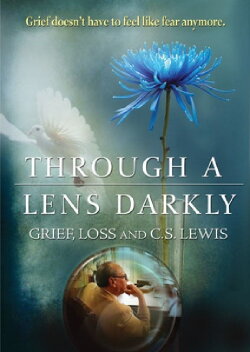 Through a Lens Darkly: Grief, Loss and C.S. Lewis (2011) Through a Lens Darkly: Grief, Loss and C.S. Lewis (2011)
