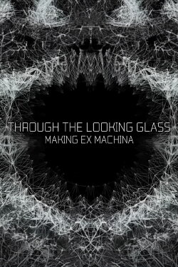 Through the Looking Glass: Making 'Ex Machina' (2015) Through the Looking Glass: Making 'Ex Machina' (2015)