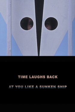 Time Laughs Back at You Like a Sunken Ship (2012)