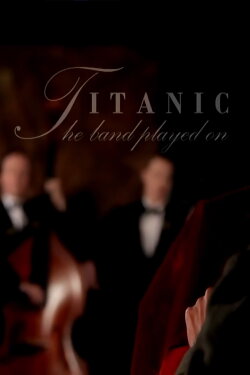 Titanic: And The Band Played On (2012) Titanic: And The Band Played On (2012)