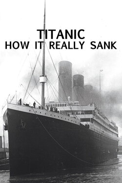 Titanic: How It Really Sank (2009) Titanic: How It Really Sank (2009)