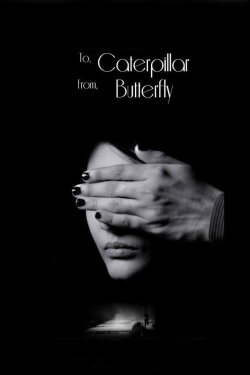 To Caterpillar, From Butterfly (2021) To Caterpillar, From Butterfly (2021)