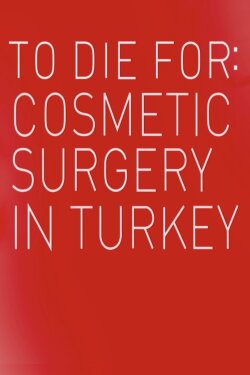 To Die For: Cosmetic Surgery In Turkey (2023) To Die For: Cosmetic Surgery In Turkey (2023)