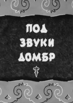 To the Sounds of Dombras (1943) To the Sounds of Dombras (1943)