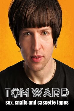 Tom Ward: Sex, Snails and Cassette Tapes (2016)