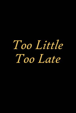 Too Little Too Late (2023) Too Little Too Late (2023)