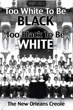 Too White To Be Black, Too Black To Be White: The New Orleans Creole (2006)