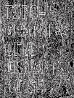 Topographies of a distant noise (2018) Topographies of a distant noise (2018)