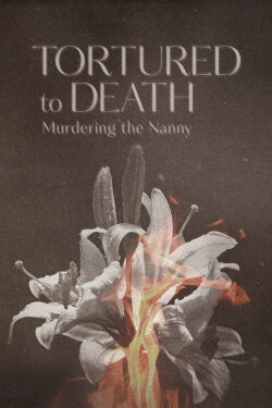 Tortured to Death: Murdering the Nanny (2019) Tortured to Death: Murdering the Nanny (2019)