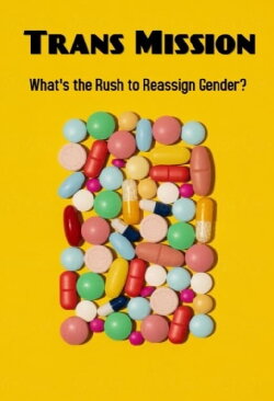 Trans Mission: What's the Rush to Reassign Gender? (2021) Trans Mission: What's the Rush to Reassign Gender? (2021)