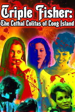 Triple Fisher: The Lethal Lolitas of Long Island (2012) Triple Fisher: The Lethal Lolitas of Long Island (2012)